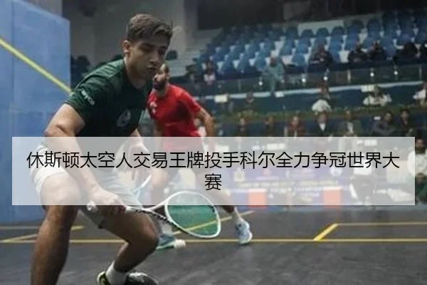 休斯顿太空人交易王牌投手科尔全力争冠世界大赛